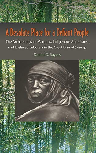 A Desolate Place for a Defiant People: The Archaeology of Maroons, Indigenous Americans, and Enslaved Laborers in the Great Dismal Swamp