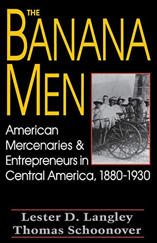 The Banana Men: American Mercenaries and Entrepreneurs in Central America, 1880-1930