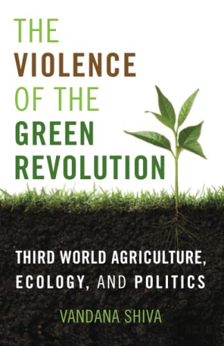 The Violence of the Green Revolution: Third World Agriculture, Ecology, and Politics