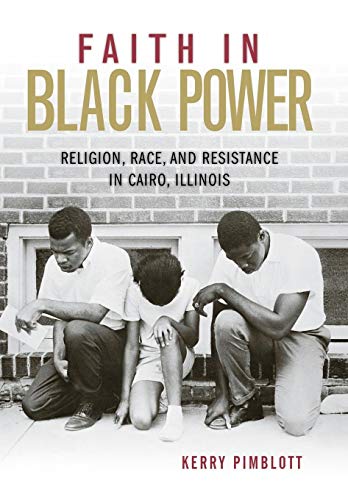 Faith in Black Power: Religion, Race, and Resistance in Cairo, Illinois (Civil Rights and Struggle)