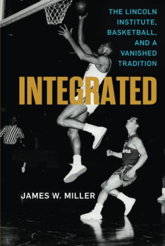 Integrated: The Lincoln Institute, Basketball, and a Vanished Tradition (Race and Sports)