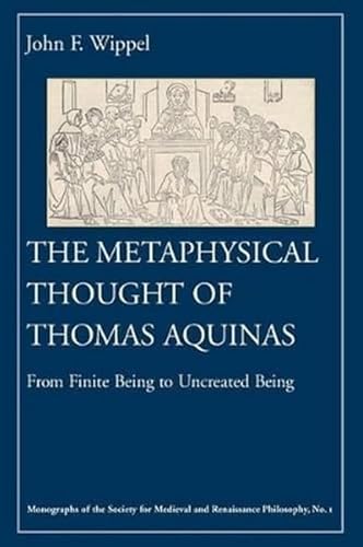 The Metaphysical Thought of Thomas Aquinas: From Finite Being to Uncreated Being (Monographs of the Society for Medieval and Renaissance Philosophy, 1)