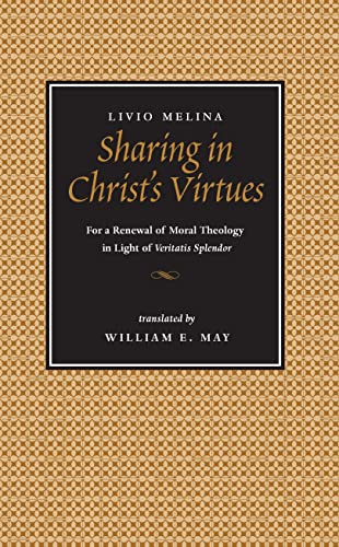 Sharing in Christ's Virtues: For a Renewal of Moral Theology in Light of Veritatis Splendor: For the Renewal of Moral Theology in Light of Veritatis Splendor