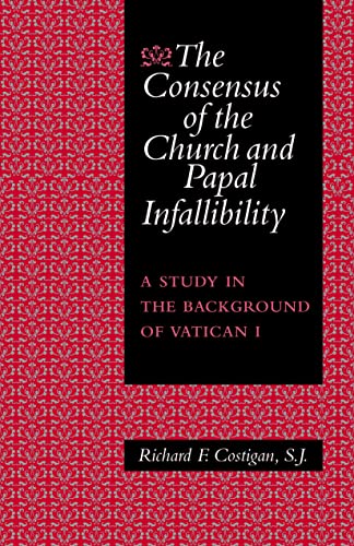 The Consensus of the Church and Papal Infallibility: A Study in the Background of Vatican I