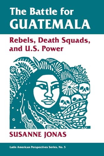 The Battle for Guatemala: Rebels, Death Squads, And U.s. Power: 5 (Latin American Perspectives, 5)