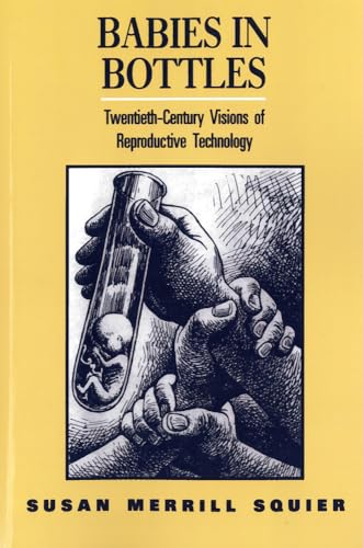 Babies In Bottles: Twentieth-Century Visions of Reproductive Technology