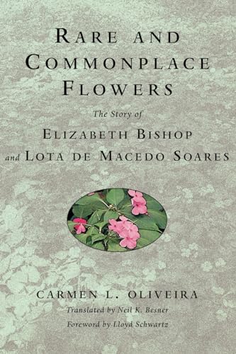 Rare and Commonplace Flowers: The Story of Elizabeth Bishop and Lota de Macedo Soares