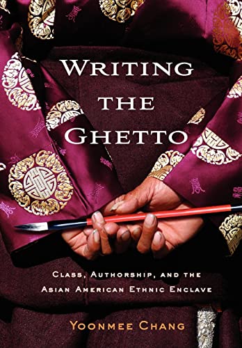 Writing the Ghetto: Class, Authorship, and the Asian American Ethnic Enclave