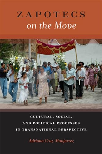 Zapotecs on the Move: Cultural, Social, and Political Processes in Transnational Prespective (Latinidad: Transnational Cultures in the United States)