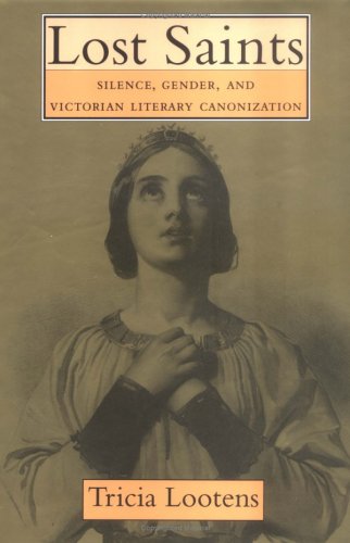 Lost Saints: Silence, Gender, and Victorian Literary Canonization (Victorian Literature and Culture Series)
