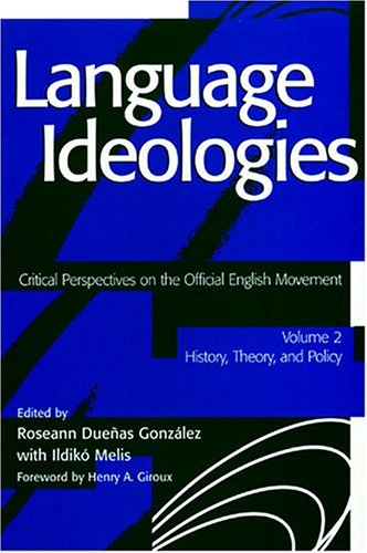 Language Ideologies: Critical Perspectives on the Official English Movement - History, Theory, and Policy
