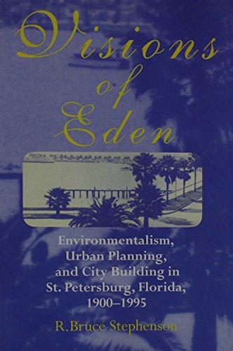 VISIONS OF EDEN: Environmentalism, Urban Planning, and City Building in St. Petersburg, Florida, 1900–1995 (URBAN LIFE & URBAN LANDSCAPE)