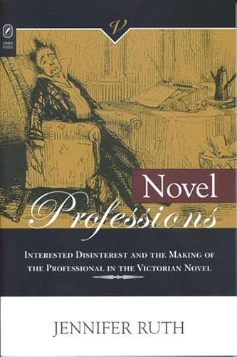 Novel Professions: Interested Disinterest And the Making of the Professional in the Victorian Novel (Victorian Critical Interventions)