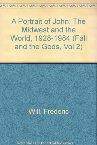 A Portrait of John: The Midwest and the World, 1928-1984 (Fall and the Gods, 2)