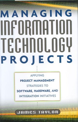 Managing Information Technology Projects: Applying Project Management Strategies to Software, Hardware and Integration Initiatives