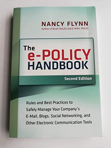 The e-Policy Handbook: Rules and Best Practice to Safely Manage Your Company's E-mail, Blogs, Social Networking, and Other Internet Communication Tools