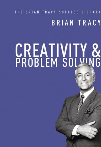 Creativity and Problem Solving (The Brian Tracy Success Library)