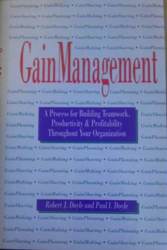 Gain Management: A Process for Building Teamwork, Productivity & Profitability Throughout Your Organization