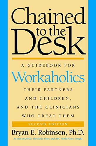 Chained to the Desk (Second Edition): A Guidebook for Workaholics, Their Partners and Children, and the Clinicians Who Treat Them