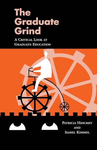 The Graduate Grind: A Critical Look at Graduate Education (Critical Education Practice, 20)