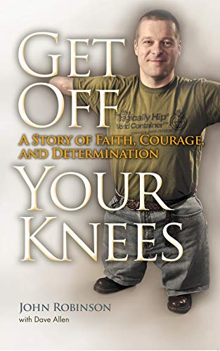 Get Off Your Knees: A Story of Faith, Courage, and Determination