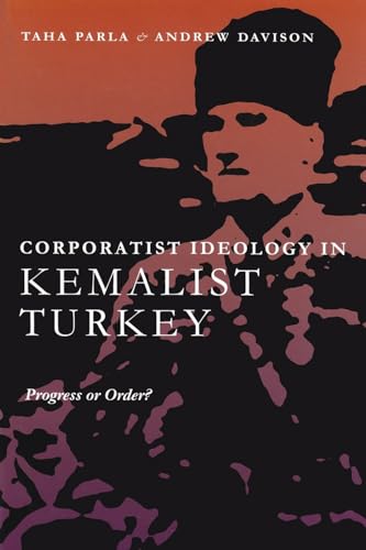 Corporatist Ideology in Kemalist Turkey: Progress or Order? (Modern Intellectual And Political History Of The Middle East)