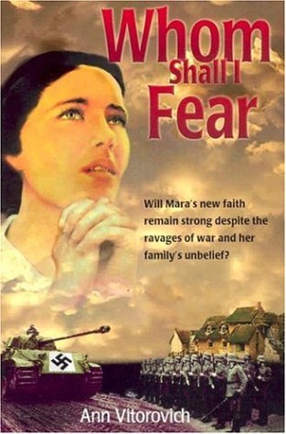 Whom Shall I Fear?: Will Mara's New Faith Remain Strong Despite the Ravages of War And Her Family's Unbelief?