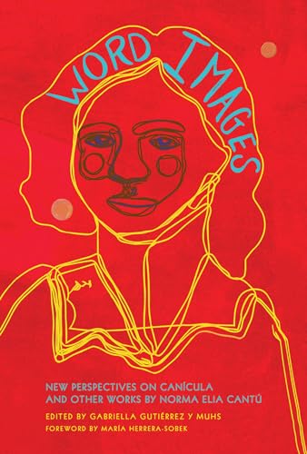 Word Images: New Perspectives on Canícula and Other Works by Norma Elia Cantú