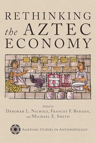 Rethinking the Aztec Economy (Amerind Studies in Anthropology)