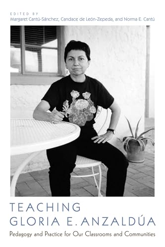 Teaching Gloria E. Anzaldúa: Pedagogy and Practice for Our Classrooms and Communities