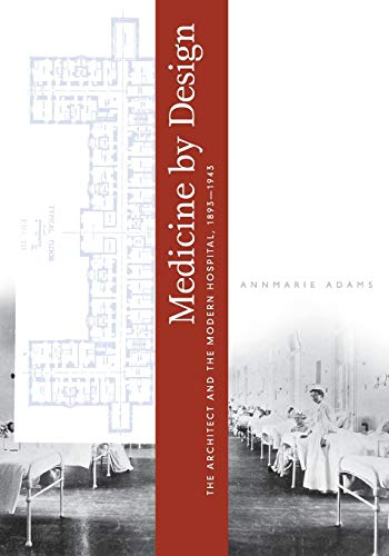 Medicine by Design: The Architect and the Modern Hospital, 1893–1943 (Architecture, Landscape and Amer Culture)