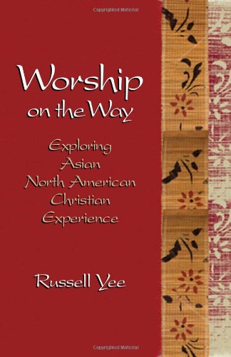 Worship on the Way: Exploring Asian North American Christian Experience