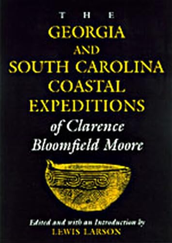 The Georgia and South Carolina Coastal Expeditions of Clarence Bloomfield Moore (Classics in Southeastern Archaeology)