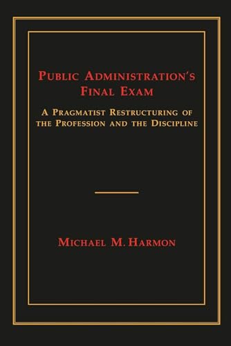 Public Administration's Final Exam: A Pragmatist Restructuring of the Profession and the Discipline