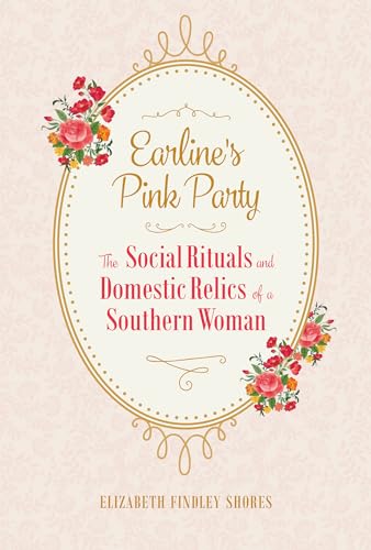 Earline's Pink Party: The Social Rituals and Domestic Relics of a Southern Woman