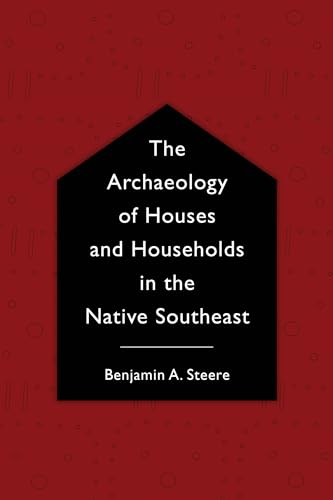 The Archaeology of Houses and Households in the Native Southeast