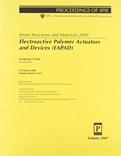 Smart Structures and Materials 2000: Electroactive Polymer Actuators and Devices (Eapad) : 6-8 March 2000 New Port Beach, USA (Proceedings of ... Society for Optical Engineering, V. 3987.)
