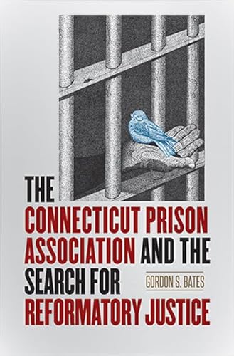 The Connecticut Prison Association and the Search for Reformatory Justice (The Driftless Connecticut Series & Garnet Books)