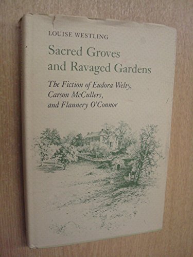 Sacred Groves and Ravaged Gardens: Fiction of Eudora Welty, Carson McCullers and Flannery O'Connor