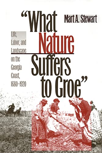 What Nature Suffers to Groe: Life, Labor, and Landscape on the Georgia Coast, 1680-1920 (Wormsloe Foundation Publications)