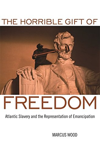 The Horrible Gift of Freedom: Atlantic Slavery and the Representation of Emancipation (Race in the Atlantic World, 1700-1900)
