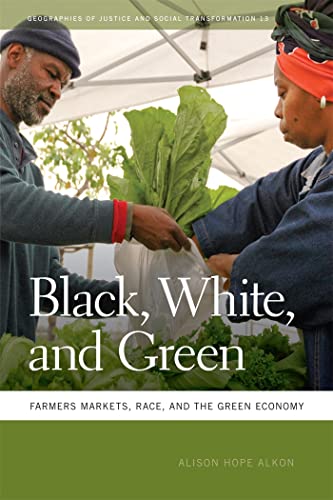 Black, White, and Green: Farmers Markets, Race, and the Green Economy (Geographies of Justice and Social Transformation): 13