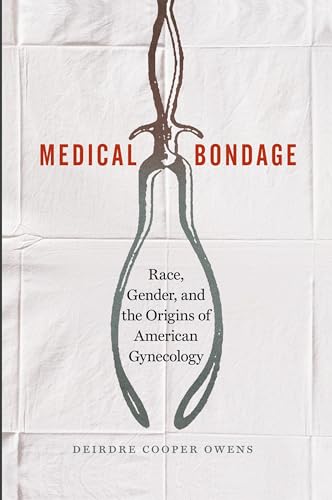 Medical Bondage: Race, Gender, and the Origins of American Gynecology