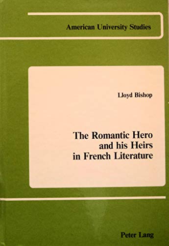 The Romantic Hero and his Heirs in French Literature (American University Studies / Series 2: Romance Languages and Literature)