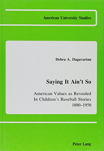 Saying It Ain't So: American Values As Revealed in Children's Baseball Stories, 1880-1950