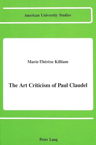 The Art Criticism of Paul Claudel: 11 (American University Studies, Series 20: Fine Arts)