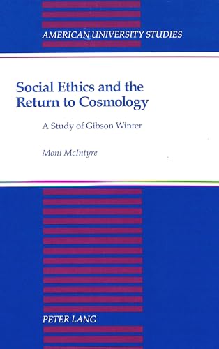 Social Ethics and the Return to Cosmology: A Study of Gibson Winter (American University Studies / Series 7: Theology and Religion, Band 131)