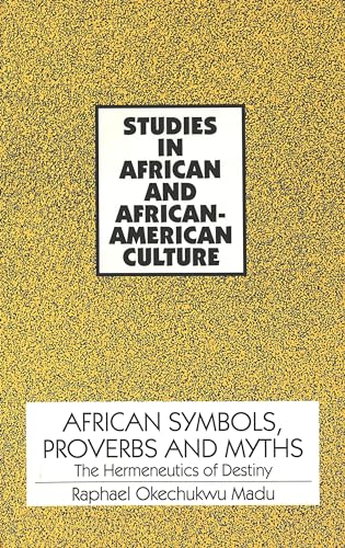 African Symbols, Proverbs and Myths: The Hermeneutics of Destiny: 3 (Studies in African and Afro-American Culture)