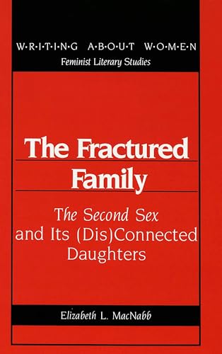 The Fractured Family: The Second Sex and Its (Dis)Connected Daughters: 5 (Writing About Women Feminist Literary Studies)