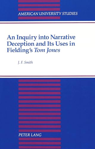 An Inquiry into Narrative Deception and Its Uses in Fielding's «Tom Jones» (American University Studies)